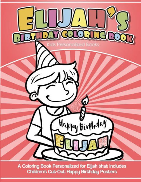 Elijah's Birthday Coloring Book Kids Personalized Books: A Coloring Book Personalized for Elijah that includes Children's Cut Out Happy Birthday Posters