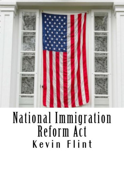National Immigration Reform Act : A Proposal For Congressional Review