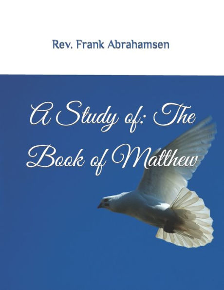 A Study of: The Book of Matthew: The Gospel According to Matthew