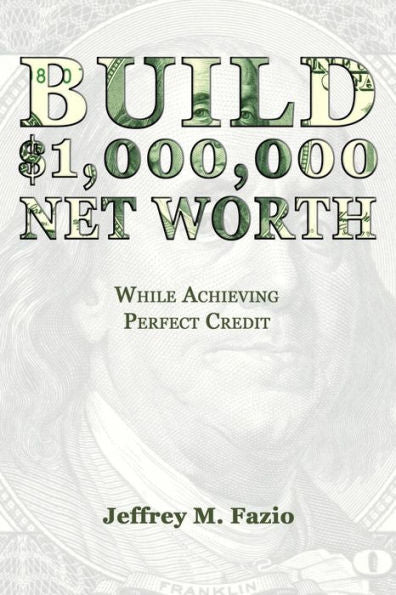 Build Million-Dollar Net Worth: While Achieving Perfect Credit