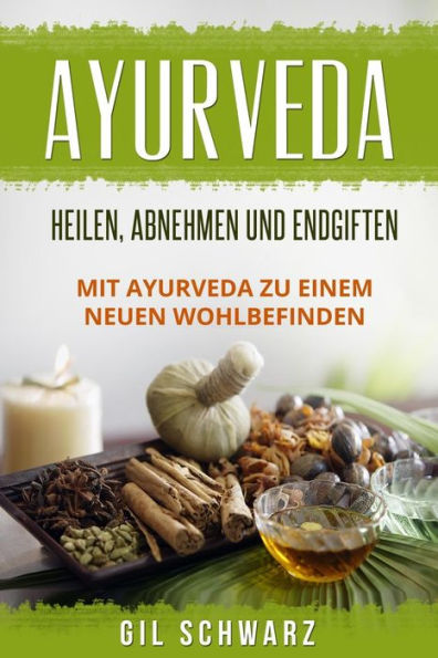 Ayurveda: Heilen, Abnehmen und Endgiften. Mit Ayurveda zu einem neuen Wohlbefinden. (Edición alemana)