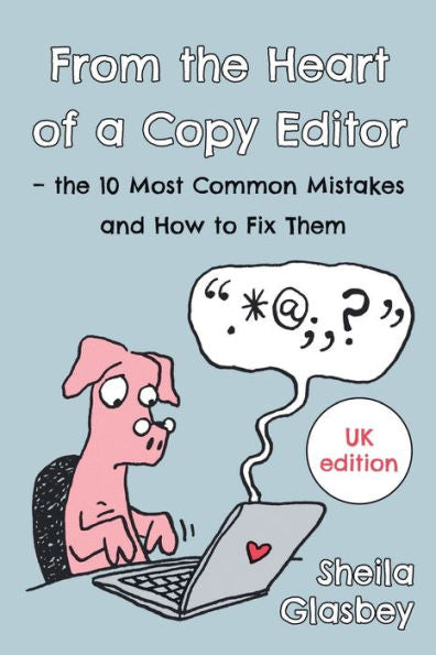From the Heart of a Copy Editor ? The 10 Most Common Mistakes and How to Fix Them: An Experienced Editor and Qualified Proofreader Shows You How to Cut Your Copy Editing and Proofreading Bills
