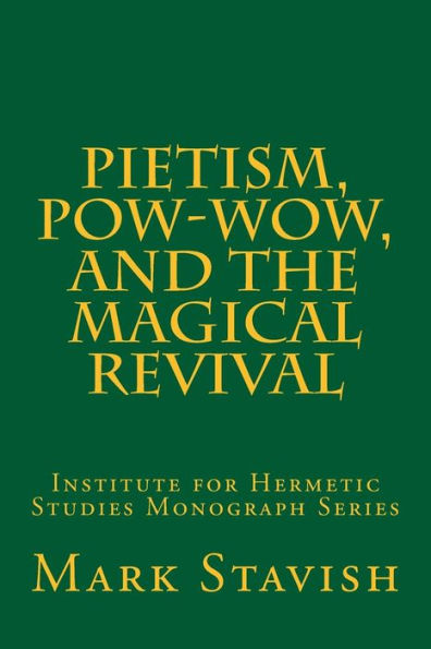 Pietism, Pow-Wow, And The Magical Revival : Institute For Hermetic Studies Monograph Series