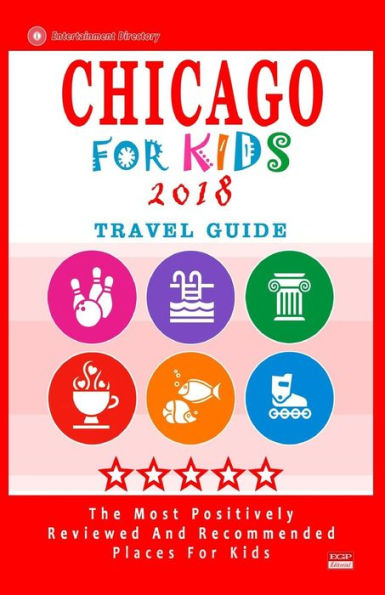 Chicago For Kids 2018: Places for Kids to Visit in Chicago (Kids Activities & Entertainment 2018)