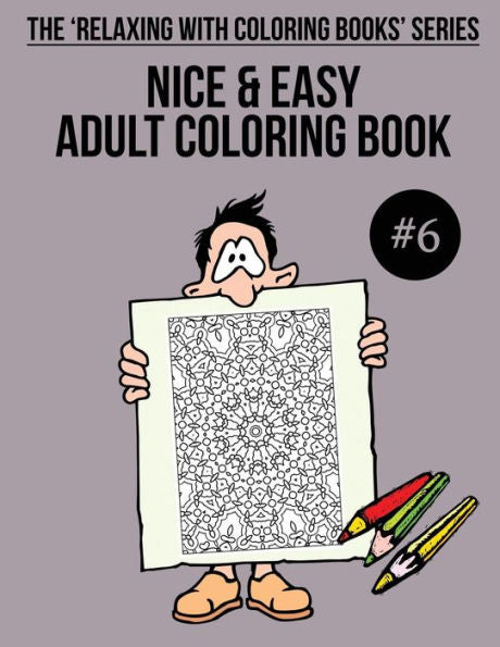 Nice And Easy Adult Coloring Book #6 : The 'Relaxing With Coloring Books' Series
