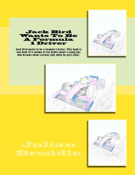 Jack Bird Wants To Be A Formula 1 Driver: Jack Bird wants to be a formula 1 driver. This book is one book of a volume of ten books about a young boy who dreams about various jobs when he gets older.