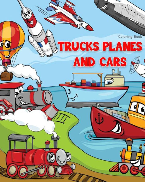 Trucks Planes And Cars Coloring Book : Cars Coloring Book For Kids And Toddlers | Boys And Girls | Activity Books For Preschooler | Kids Ages 1-3 2-4 3-5