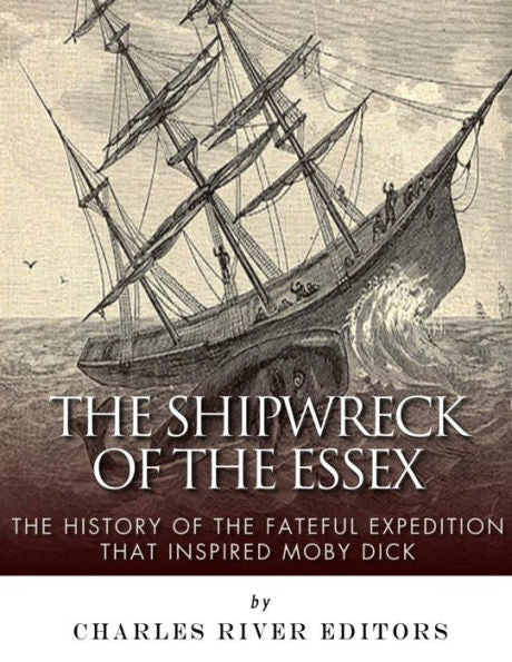 The Shipwreck Of The Essex : The History Of The Fateful Expedition That Inspired Moby Dick