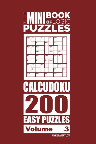 The Mini Book Of Logic Puzzles - Calcudoku 200 Easy (Volume 3)