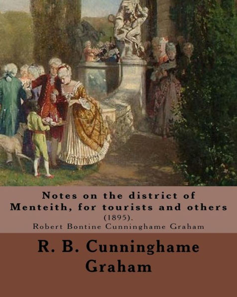 Notes On The District Of Menteith, For Tourists And Others : (1895). By: R. B. Cunninghame Graham