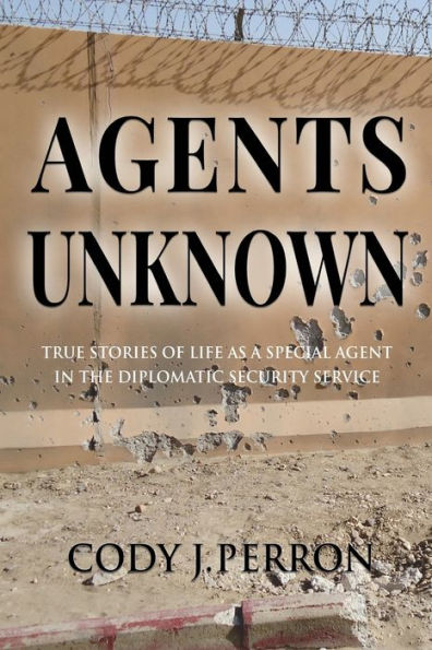 Agentes desconocidos: historias reales de la vida como agente especial en el servicio de seguridad diplomática