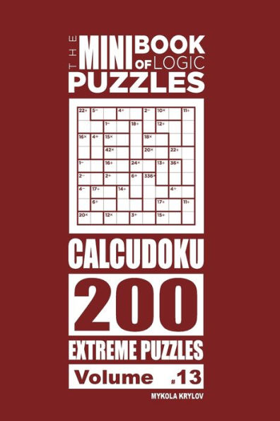 The Mini Book Of Logic Puzzles - Calcudoku 200 Extreme (Volume 13)