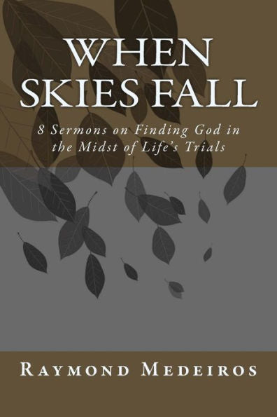 When Skies Fall : 8 Sermons On Finding God In The Midst Of Life's Trials