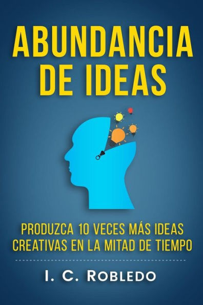 Abundancia de Ideas: Produzca 10 Veces M�s Ideas Creativas en la Mitad de Tiempo (Domine Su Mente, Transforme Su Vida) (Spanish Edition)