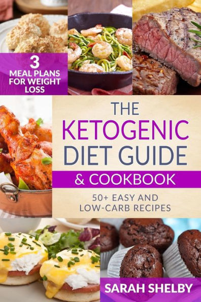 The Ketogenic Diet Guide & Cookbook : 50+ Easy And Low-Carb Recipes, 3 Meal Plans For Weight Loss