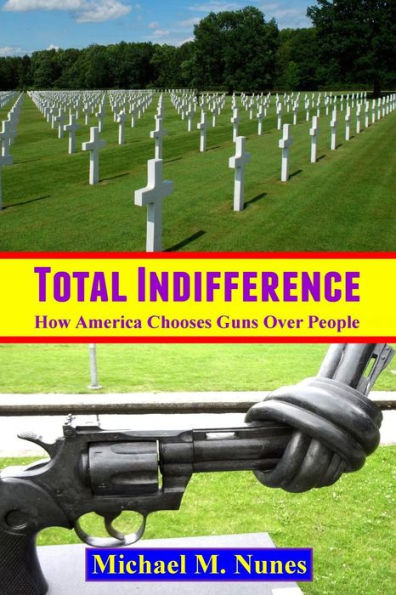 Total Indifference : How America Chooses Guns Over People