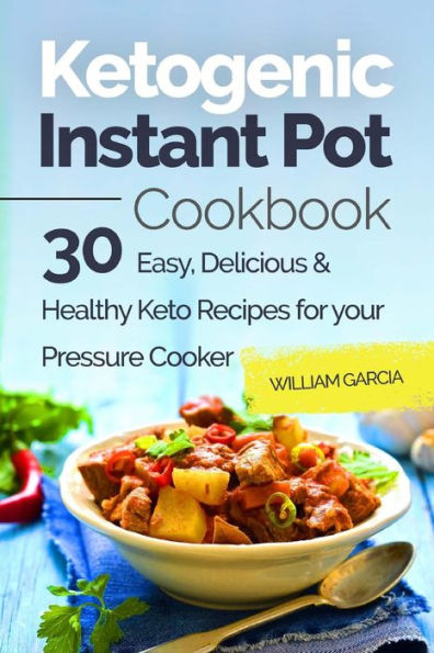 Ketogenic Instant Pot Cookbook: 30 Easy, Delicious & Healthy Keto Recipes for your Pressure Cooker - 9781985872950