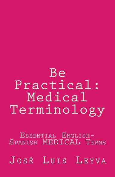 Be Practical: Medical Terminology: Essential English-Spanish MEDICAL Terms