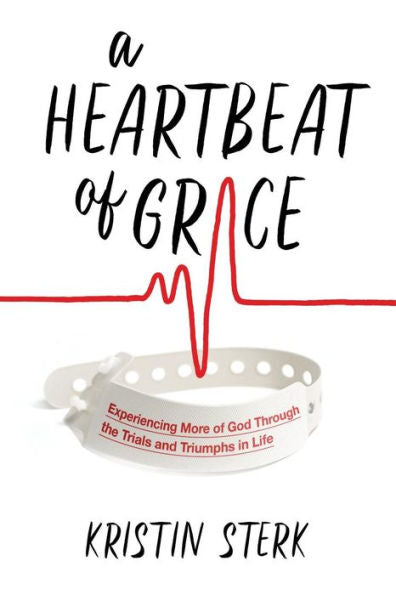 A Heartbeat Of Grace: Experiencing More of God Through the Trials and Triumphs in Life