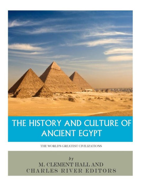 The World's Greatest Civilizations : The History And Culture Of Ancient Egypt