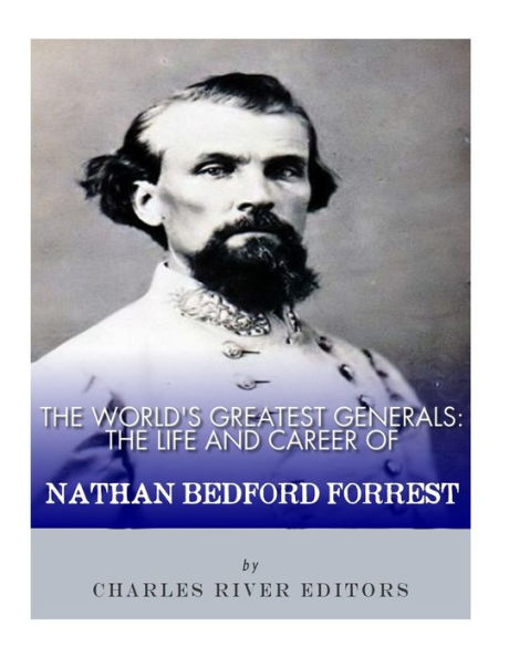 The World's Greatest Generals : The Life And Career Of Nathan Bedford Forrest