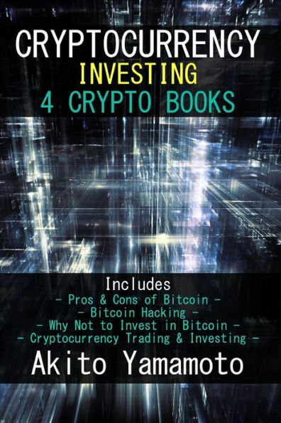 Inversión en criptomonedas: 4 libros sobre criptomonedas - Incluye: Pros y contras de Bitcoin - Hacking de Bitcoin - Por qué no invertir en Bitcoin - Comercio e inversión en criptomonedas (activos criptográficos)