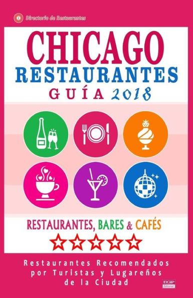 Chicago Gu�a de Restaurantes 2018: Restaurantes, Bares y Caf�s en Chicago - Recomendados por Turistas y Lugare�os (Gu�a de Viaje Chicago 2018)