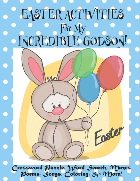 Easter Activities For My Incredible Godson!: (Personalized Book) Crossword Puzzle, Word Search, Mazes, Poems, Songs, Coloring, & More!