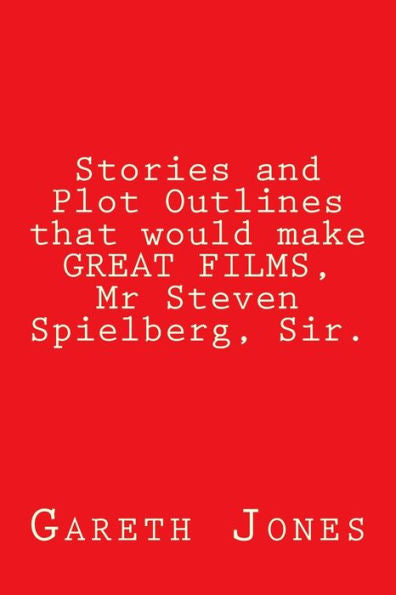 Stories And Plot Outlines That Would Make Great Films, Mr Steven Spielberg, Sir.