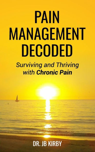 Pain Management Decoded : Surviving And Thriving With Chronic Pain