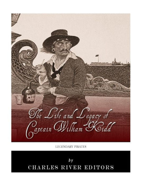 Legendary Pirates: The Life and Legacy of Captain William Kidd