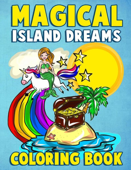 Magical Island Dreams Coloring Book : A Fantasy Island Paradise Coloring Book For Adults, Teens, Kids And Toddlers With Kawaii Unicorns, Fairytale Castles, Mythical Mermaids And Tropical Beaches To Relax, Relieve Stress And Have Fun