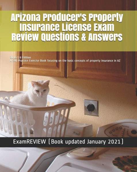Arizona Producer's Property Insurance License Exam Review Questions & Answers 2018/19 Edition: A Self-Practice Exercise Book focusing on the basic concepts of property insurance in AZ