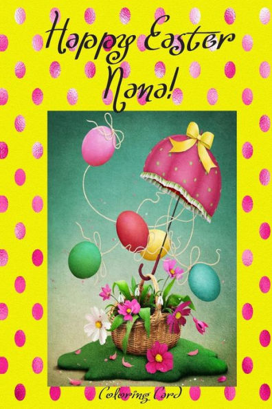 Happy Easter Nana! (Coloring Card): (Personalized Card) Inspirational Easter & Spring Messages, Wishes, & Greetings!
