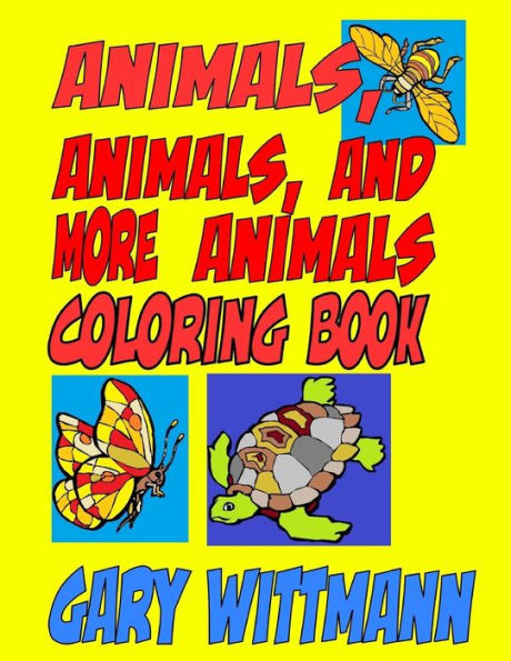 Animals, Animals, and More Animals Coloring Book: Animals Around the World--flying, crawling, and running