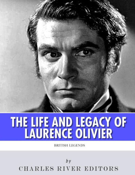 British Legends: The Life and Legacy of Laurence Olivier