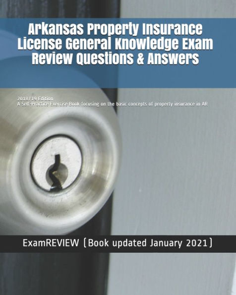 Arkansas Property Insurance License General Knowledge Exam Review Questions & Answers 2018/19 Edition: A Self-Practice Exercise Book focusing on the basic concepts of property insurance in AR