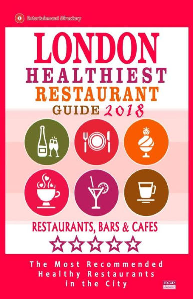 London Healthiest Restaurant Guide 2018 : London Restaurants With Great Gluten-Free, Vegan And Vegetarian Options For Travelers And Locals - Guide 2018