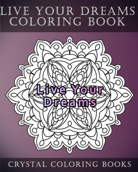 Live Your Dreams Coloring Book : 20 Live Your Dreams Mandala Coloring Pages