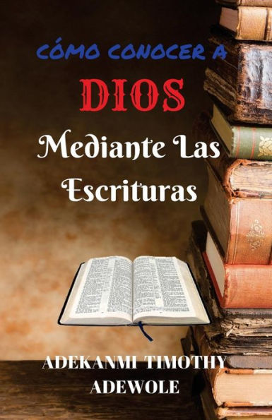 Como Conocer A Dios Mediante Las Escrituras: Un manual de estudio b�blico (Spanish Edition)