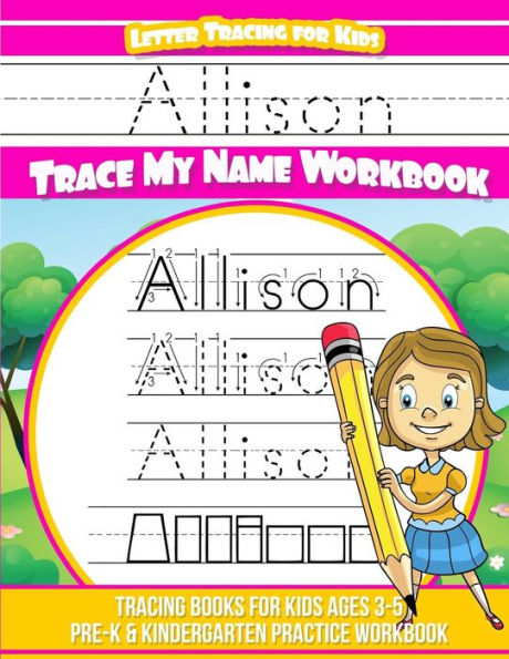 Allison Letter Tracing for Kids Trace my Name Workbook: Tracing Books for Kids ages 3 - 5 Pre-K & Kindergarten Practice Workbook