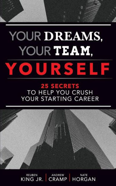 Your Dreams, Your Team, Yourself : 25 Secrets To Help You Crush Your Starting Career