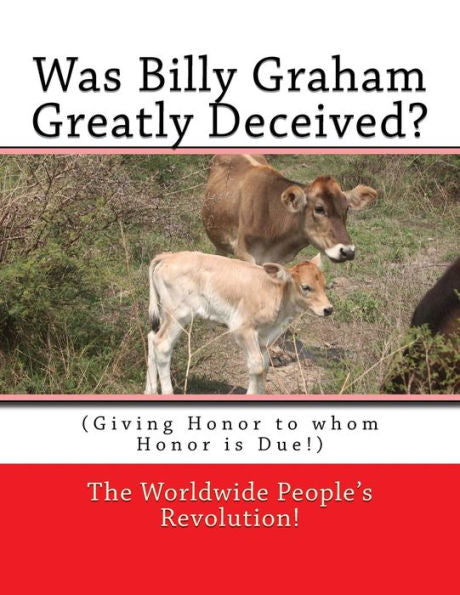 Was Billy Graham Greatly Deceived? : Giving Honor To Whom Honor Is Due!