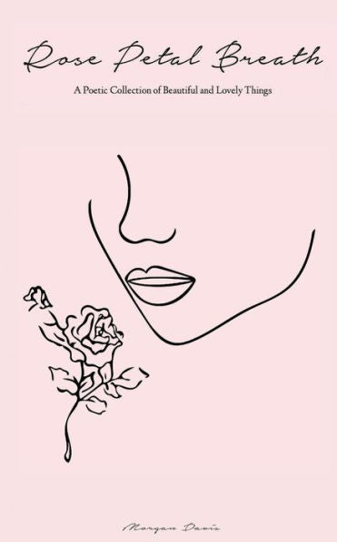 Rose Petal Breath : A Poetic Collection Of Beautiful And Lovely Things