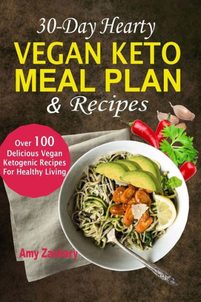 30-Day Hearty Vegan Keto Meal Plan & Recipes: Over 100 Delicious Vegan Ketogenic Recipes For Healthy Living
