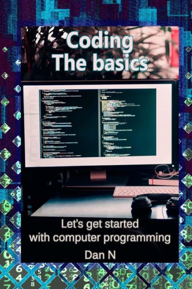 Coding: The basics. Let�s get started with computer programming