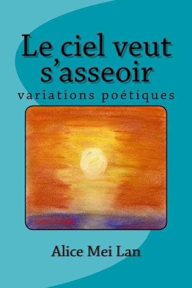 Le ciel veut s'asseoir: Variations poetiques (French Edition)