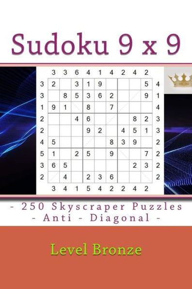 Sudoku 9 X 9 - 250 Skyscraper Puzzles - Anti - Diagonal - Level Bronze : 9 X 9 Pitstop Vol. 124 Rest From Everyday Life.
