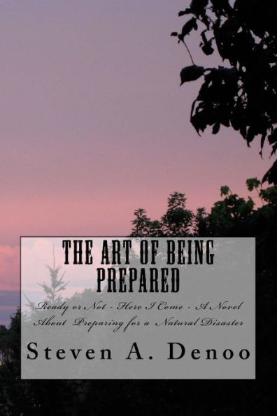 The Art Of Being Prepared : Ready Or Not - Here I Come - A Christian Novel About Preparing For A Nautral Disaster