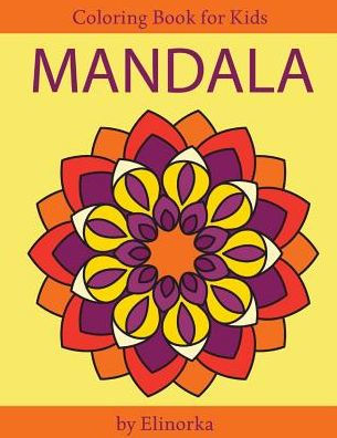 Mandala Coloring Book For Kids And Beginners : Easy And Simple Mandalas Designs, Perfect Gift For Boys And Girls, Relaxation, Focusing, Meditation And Stress Relief!